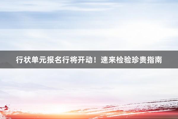 行状单元报名行将开动！速来检验珍贵指南