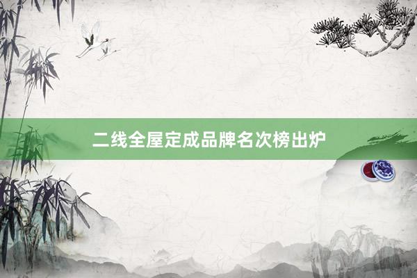 二线全屋定成品牌名次榜出炉